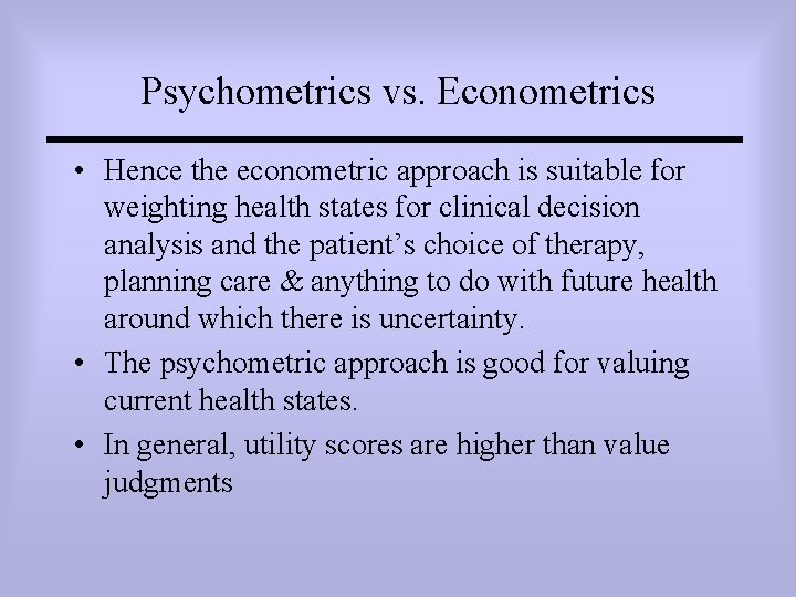 Psychometrics vs. Econometrics • Hence the econometric approach is suitable for weighting health states