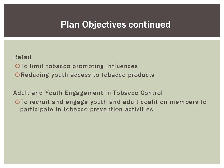 Plan Objectives continued Retail To limit tobacco promoting influences Reducing youth access to tobacco