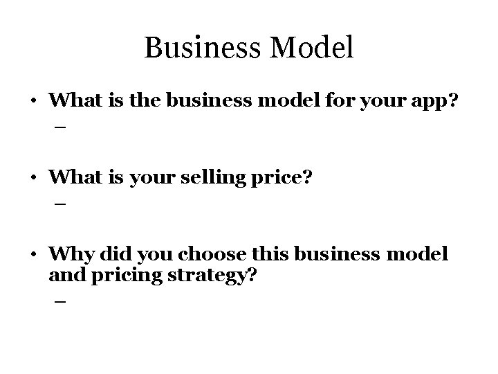 Business Model • What is the business model for your app? – • What