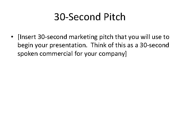 30 -Second Pitch • [Insert 30 -second marketing pitch that you will use to