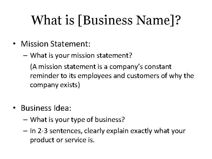 What is [Business Name]? • Mission Statement: – What is your mission statement? (A