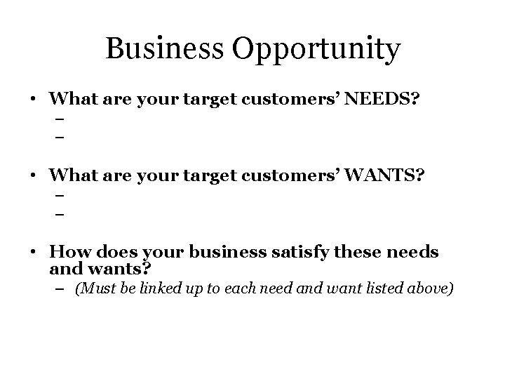 Business Opportunity • What are your target customers’ NEEDS? – – • What are