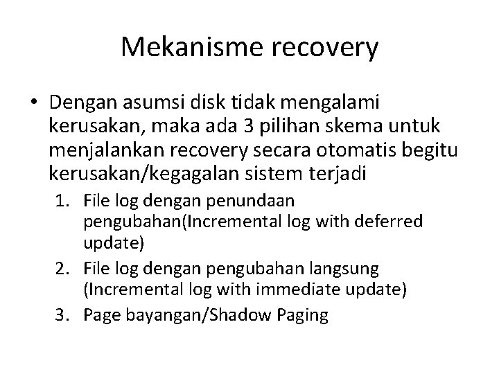 Mekanisme recovery • Dengan asumsi disk tidak mengalami kerusakan, maka ada 3 pilihan skema