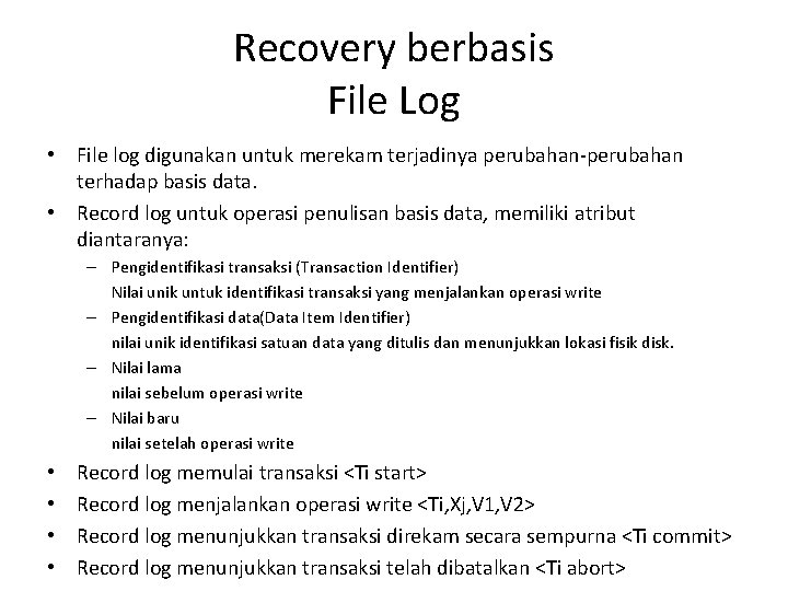 Recovery berbasis File Log • File log digunakan untuk merekam terjadinya perubahan-perubahan terhadap basis