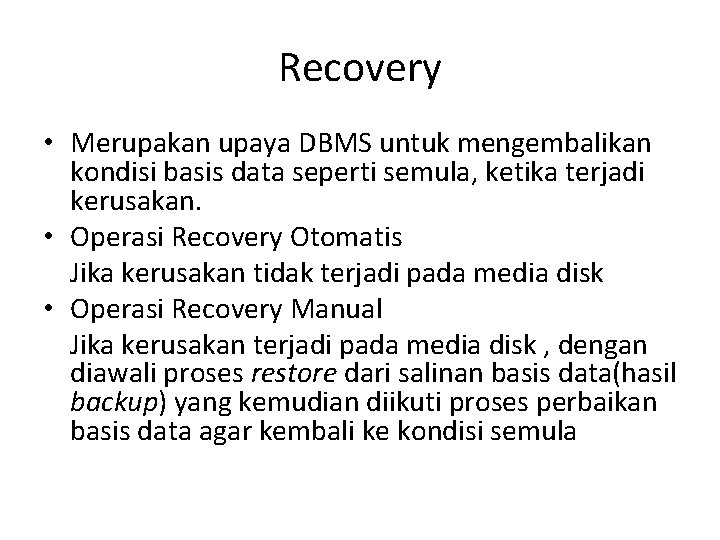 Recovery • Merupakan upaya DBMS untuk mengembalikan kondisi basis data seperti semula, ketika terjadi