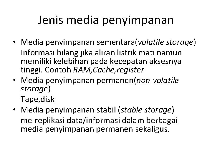 Jenis media penyimpanan • Media penyimpanan sementara(volatile storage) Informasi hilang jika aliran listrik mati