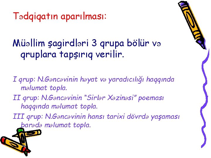 Tədqiqatın aparılması: Müəllim şagirdləri 3 qrupa bölür və qruplara tapşırıq verilir. I qrup: N.