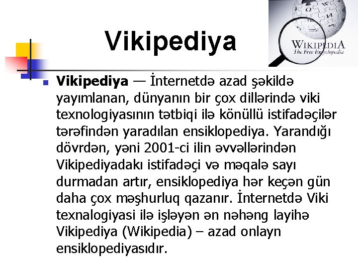 Vikipediya n Vikipediya — İnternetdə azad şəkildə yayımlanan, dünyanın bir çox dillərində viki texnologiyasının
