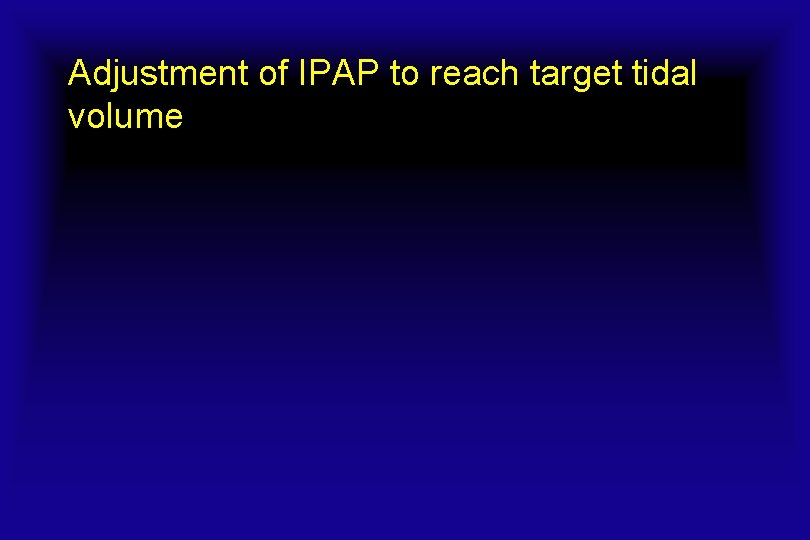 Adjustment of IPAP to reach target tidal volume  Adjustment of IPAP to reach target tidal volume