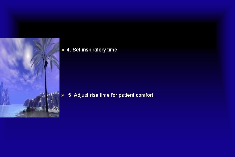 » 4. Set inspiratory time. » 5. Adjust rise time for patient comfort.  » 4. Set inspiratory time. » 5. Adjust rise time for patient comfort.
