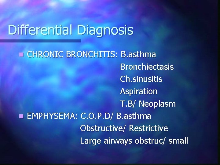 Differential Diagnosis CHRONIC BRONCHITIS: B. asthma Bronchiectasis Ch. sinusitis Aspiration T. B/ Neoplasm n