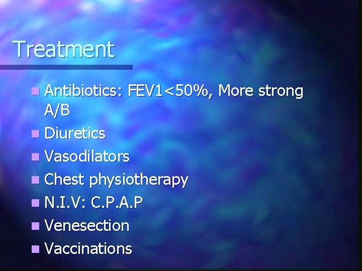Treatment n Antibiotics: FEV 1<50%, More strong A/B n Diuretics n Vasodilators n Chest