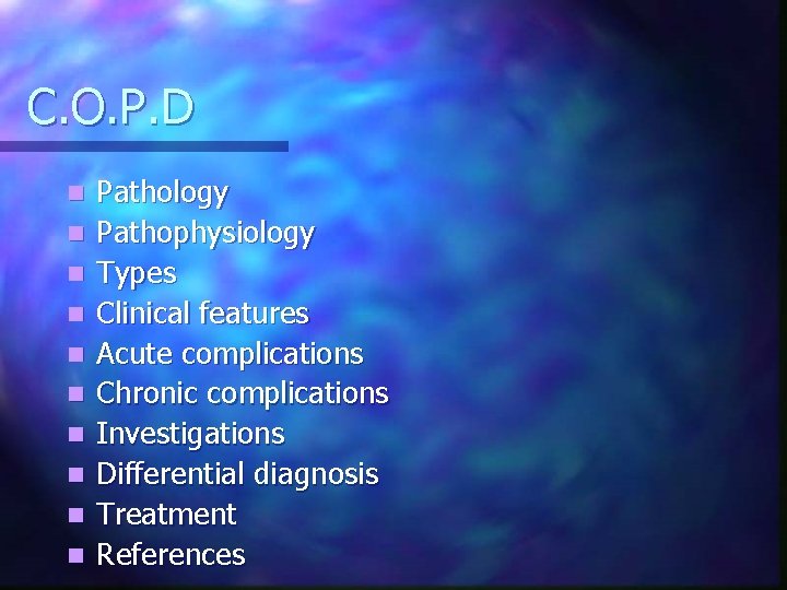 C. O. P. D n n n n n Pathology Pathophysiology Types Clinical features