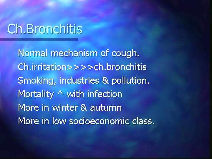 Ch. Bronchitis Normal mechanism of cough. Ch. irritation>>>>ch. bronchitis Smoking, industries & pollution. Mortality