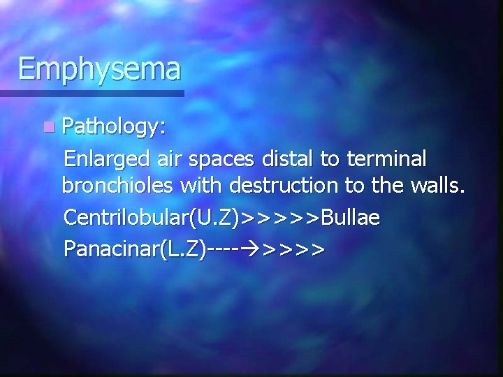 Emphysema n Pathology: Enlarged air spaces distal to terminal bronchioles with destruction to the