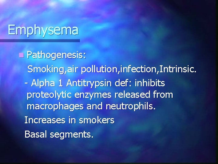 Emphysema n Pathogenesis: Smoking, air pollution, infection, Intrinsic. - Alpha 1 Antitrypsin def: inhibits