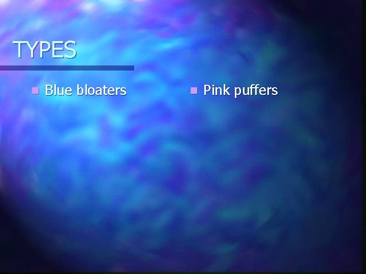 TYPES n Blue bloaters n Pink puffers 