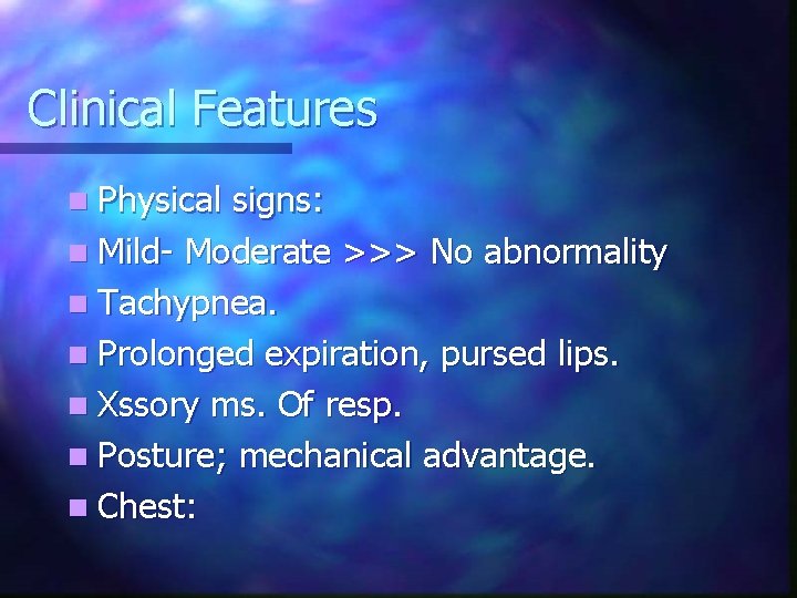 Clinical Features n Physical signs: n Mild- Moderate >>> No abnormality n Tachypnea. n