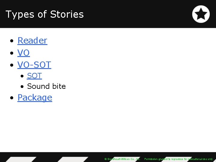 Types of Stories • Reader • VO-SOT • Sound bite • Package © Goodheart-Willcox