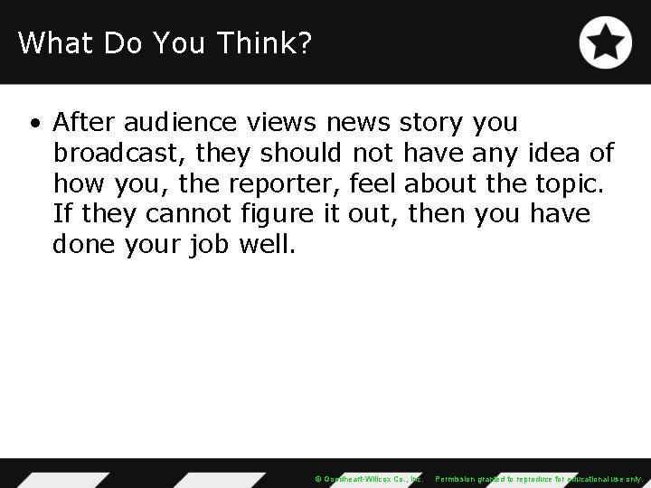 What Do You Think? • After audience views news story you broadcast, they should
