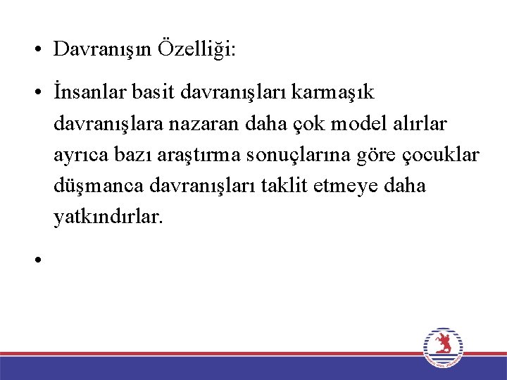  • Davranışın Özelliği: • İnsanlar basit davranışları karmaşık davranışlara nazaran daha çok model