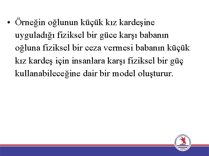  • Örneğin oğlunun küçük kız kardeşine uyguladığı fiziksel bir güce karşı babanın oğluna