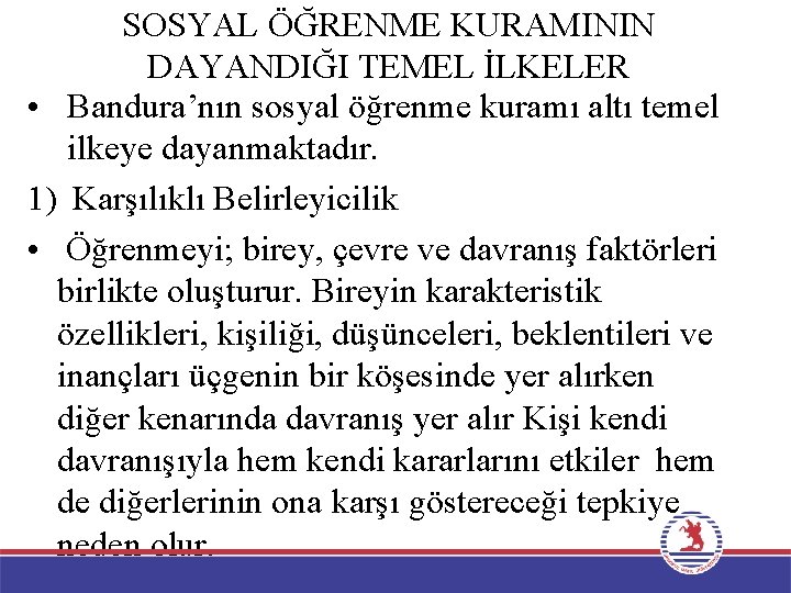 SOSYAL ÖĞRENME KURAMININ DAYANDIĞI TEMEL İLKELER • Bandura’nın sosyal öğrenme kuramı altı temel ilkeye