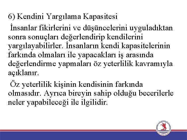 6) Kendini Yargılama Kapasitesi İnsanlar fikirlerini ve düşüncelerini uyguladıktan sonra sonuçları değerlendirip kendilerini yargılayabilirler.