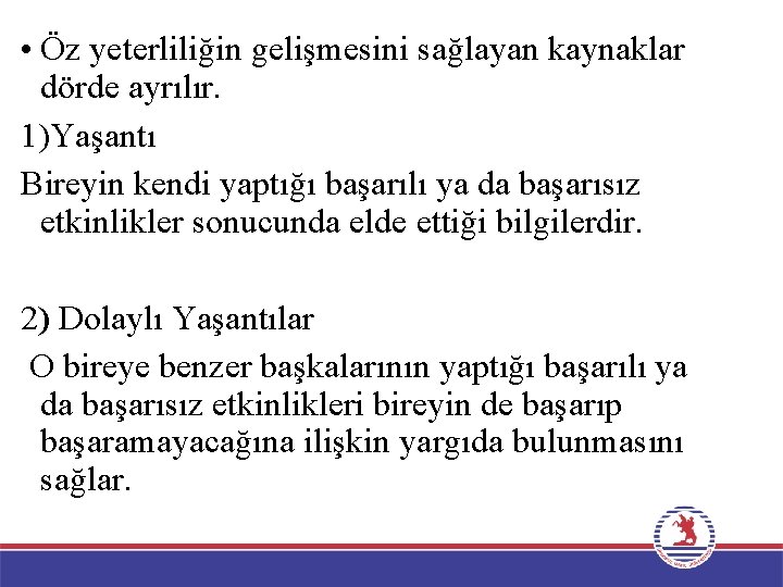  • Öz yeterliliğin gelişmesini sağlayan kaynaklar dörde ayrılır. 1)Yaşantı Bireyin kendi yaptığı başarılı