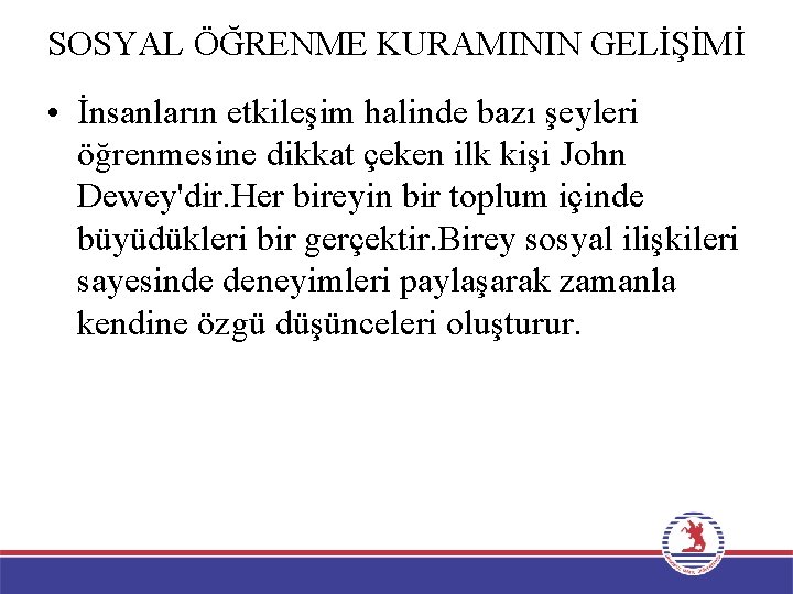 SOSYAL ÖĞRENME KURAMININ GELİŞİMİ • İnsanların etkileşim halinde bazı şeyleri öğrenmesine dikkat çeken ilk