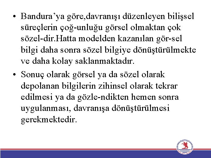  • Bandura’ya göre, davranışı düzenleyen bilişsel süreçlerin çoğ-unluğu görsel olmaktan çok sözel-dir. Hatta