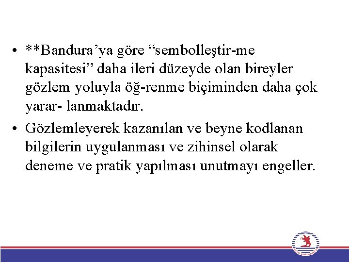  • **Bandura’ya göre “sembolleştir-me kapasitesi” daha ileri düzeyde olan bireyler gözlem yoluyla öğ-renme