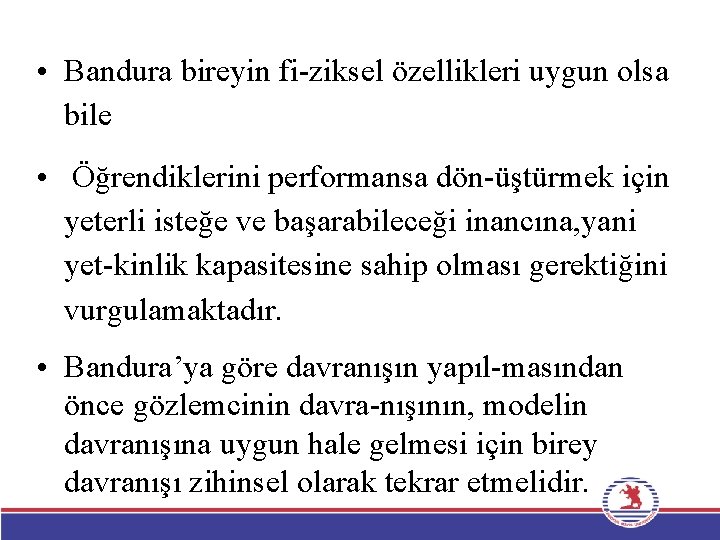  • Bandura bireyin fi-ziksel özellikleri uygun olsa bile • Öğrendiklerini performansa dön-üştürmek için