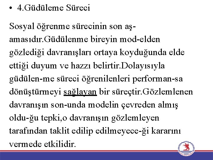  • 4. Güdüleme Süreci Sosyal öğrenme sürecinin son aşamasıdır. Güdülenme bireyin mod-elden gözlediği