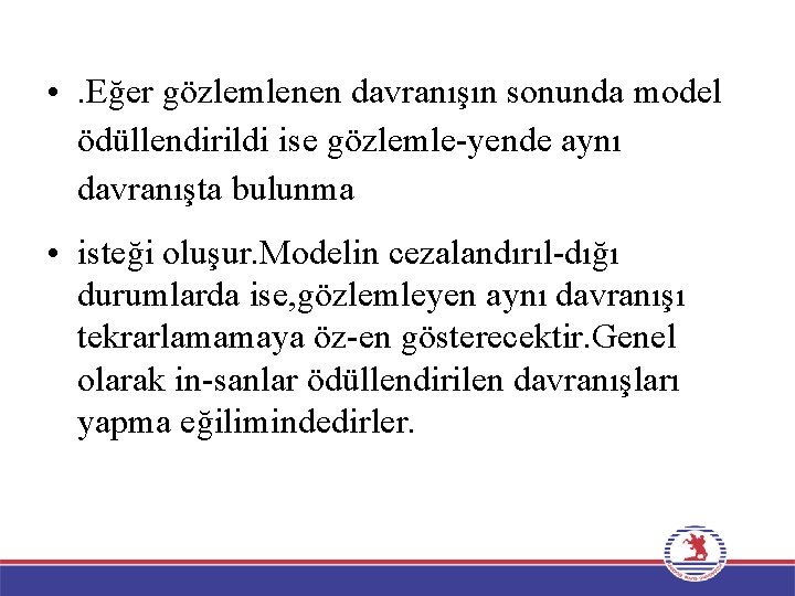  • . Eğer gözlemlenen davranışın sonunda model ödüllendirildi ise gözlemle-yende aynı davranışta bulunma