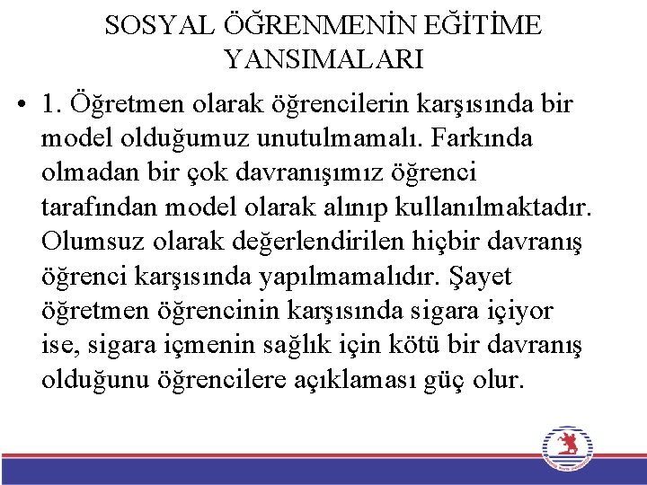 SOSYAL ÖĞRENMENİN EĞİTİME YANSIMALARI • 1. Öğretmen olarak öğrencilerin karşısında bir model olduğumuz unutulmamalı.