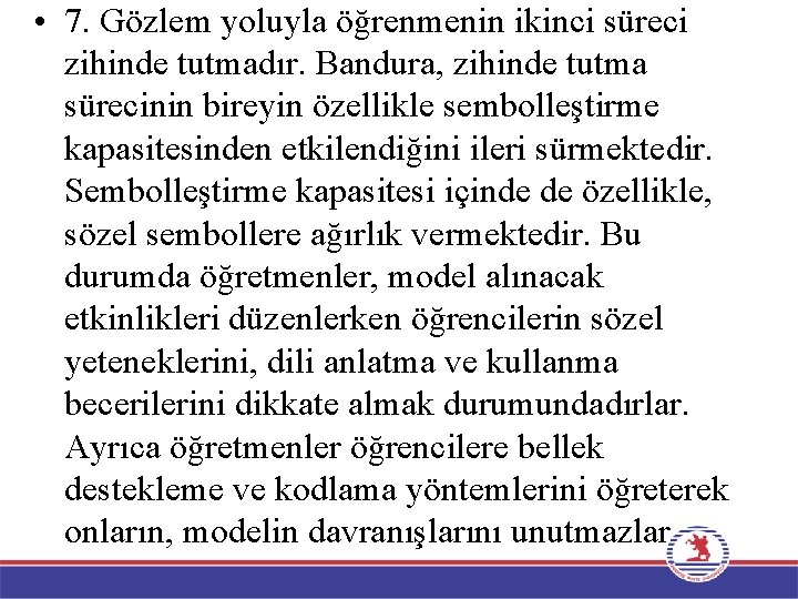  • 7. Gözlem yoluyla öğrenmenin ikinci süreci zihinde tutmadır. Bandura, zihinde tutma sürecinin