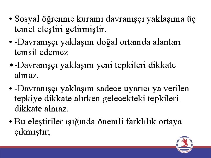  • Sosyal öğrenme kuramı davranışçı yaklaşıma üç temel eleştiri getirmiştir. • -Davranışçı yaklaşım