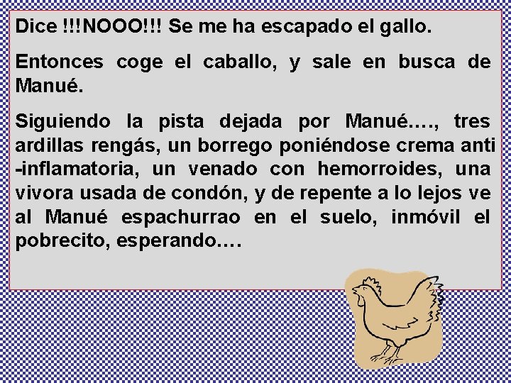 Dice !!!NOOO!!! Se me ha escapado el gallo. Entonces coge el caballo, y sale