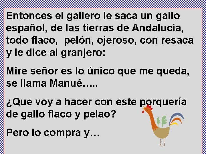 Entonces el gallero le saca un gallo español, de las tierras de Andalucía, todo