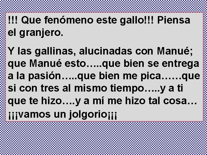 !!! Que fenómeno este gallo!!! Piensa el granjero. Y las gallinas, alucinadas con Manué;