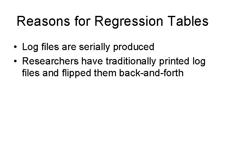 Reasons for Regression Tables • Log files are serially produced • Researchers have traditionally