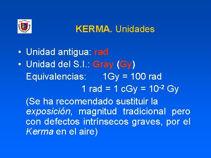 KERMA. Unidades • Unidad antigua: rad • Unidad del S. I. : Gray (Gy)