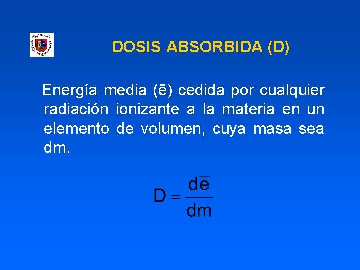 DOSIS ABSORBIDA (D) Energía media (ē) cedida por cualquier radiación ionizante a la materia