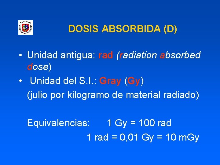 DOSIS ABSORBIDA (D) • Unidad antigua: rad (radiation absorbed dose) • Unidad del S.