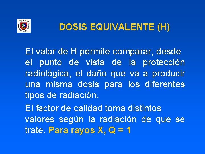 DOSIS EQUIVALENTE (H) El valor de H permite comparar, desde el punto de vista