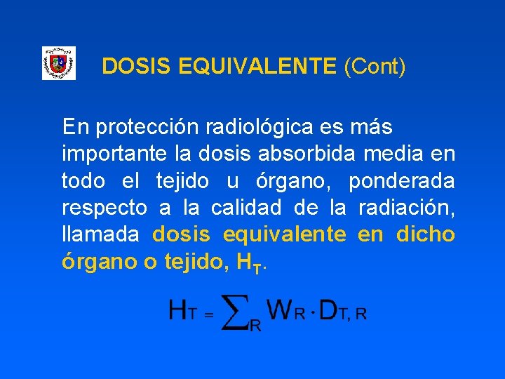DOSIS EQUIVALENTE (Cont) En protección radiológica es más importante la dosis absorbida media en