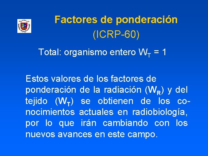 Factores de ponderación (ICRP-60) Total: organismo entero WT = 1 Estos valores de los