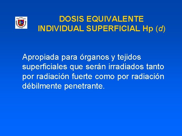 DOSIS EQUIVALENTE INDIVIDUAL SUPERFICIAL Hp (d) Apropiada para órganos y tejidos superficiales que serán