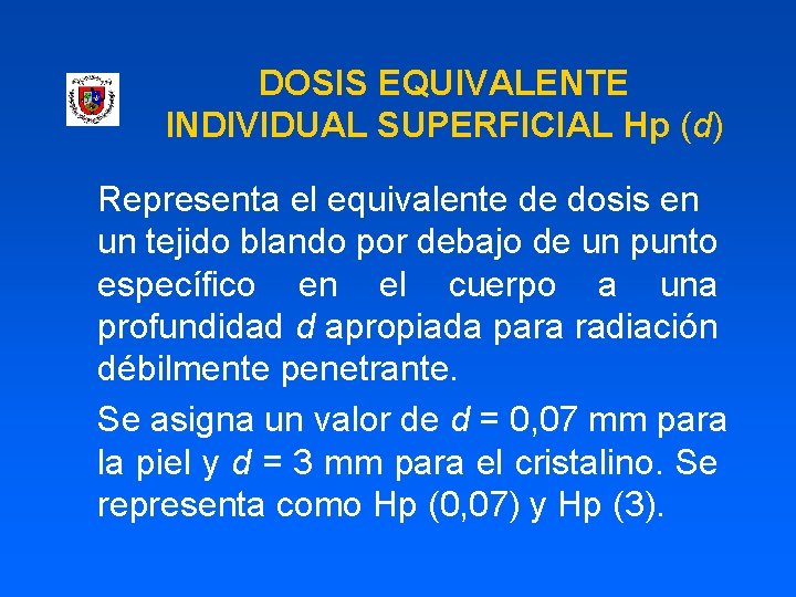 DOSIS EQUIVALENTE INDIVIDUAL SUPERFICIAL Hp (d) Representa el equivalente de dosis en un tejido